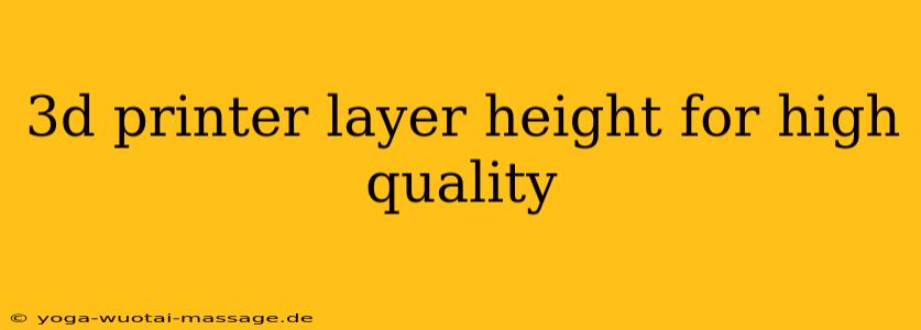 3d printer layer height for high quality