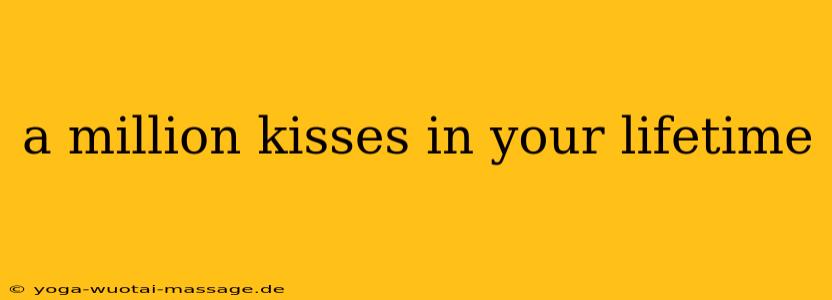 a million kisses in your lifetime