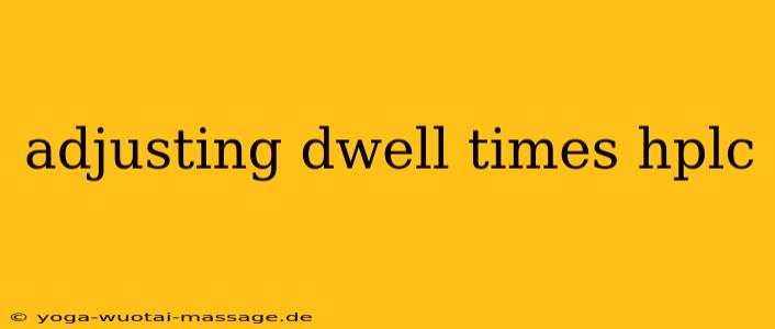 adjusting dwell times hplc