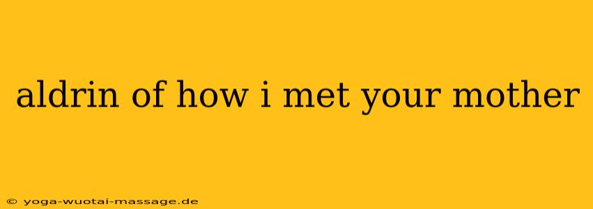 aldrin of how i met your mother