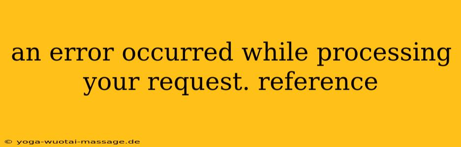 an error occurred while processing your request. reference