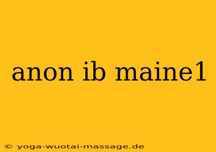 anon ib maine1