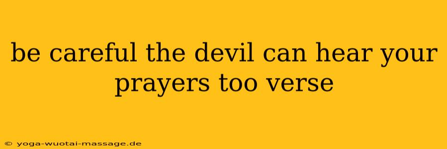 be careful the devil can hear your prayers too verse