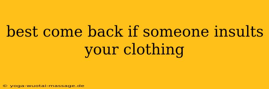 best come back if someone insults your clothing