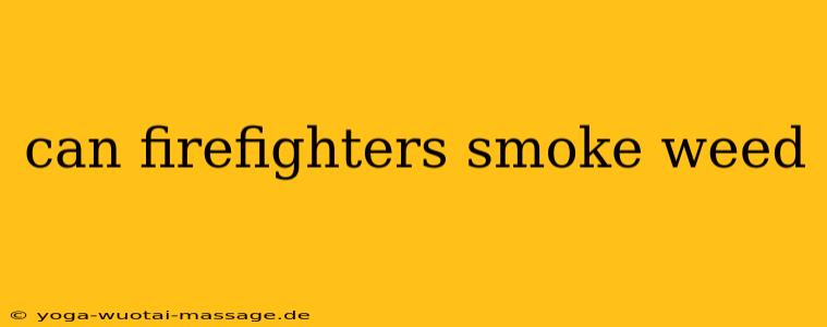 can firefighters smoke weed