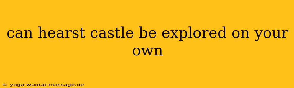 can hearst castle be explored on your own
