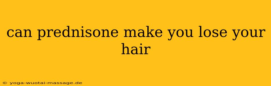 can prednisone make you lose your hair