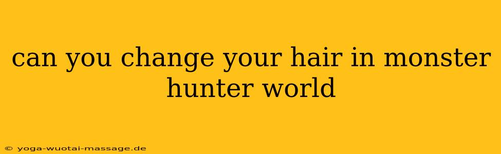 can you change your hair in monster hunter world