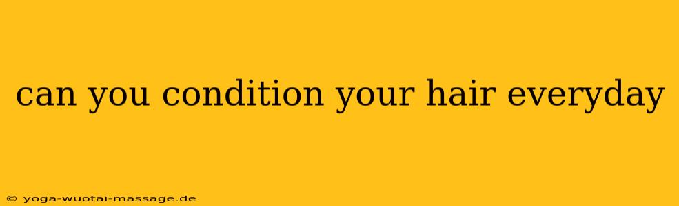 can you condition your hair everyday