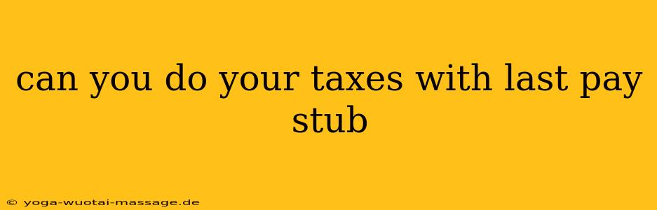 can you do your taxes with last pay stub