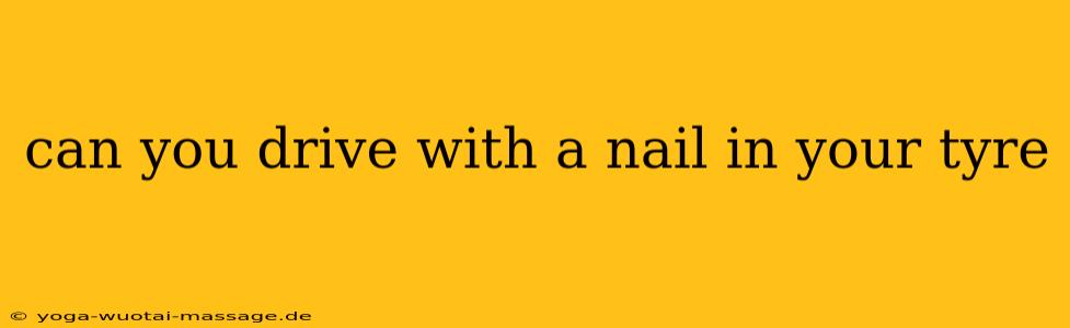 can you drive with a nail in your tyre
