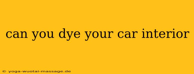 can you dye your car interior