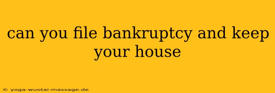 can you file bankruptcy and keep your house