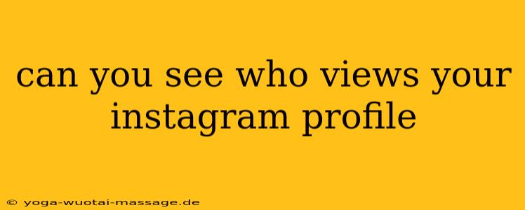 can you see who views your instagram profile