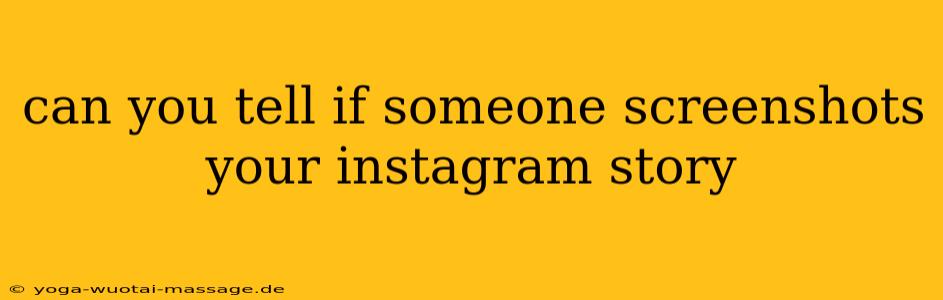 can you tell if someone screenshots your instagram story