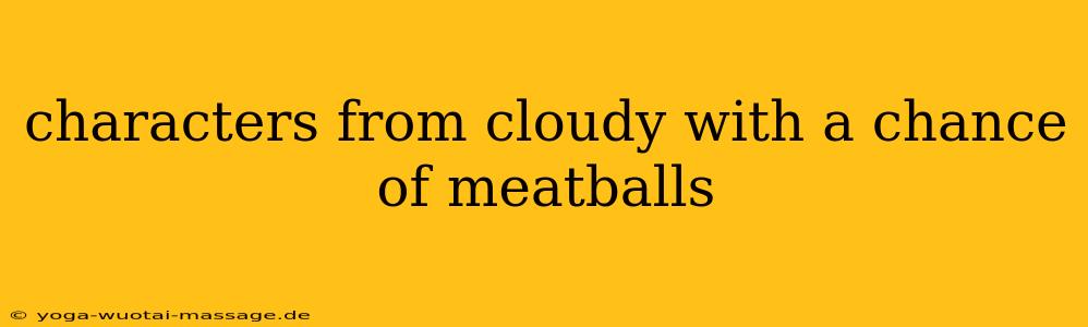 characters from cloudy with a chance of meatballs