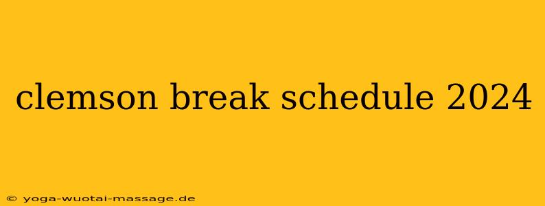 clemson break schedule 2024