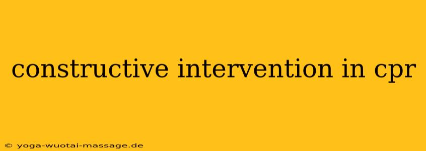 constructive intervention in cpr