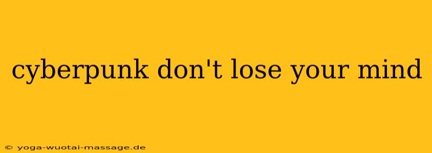 cyberpunk don't lose your mind