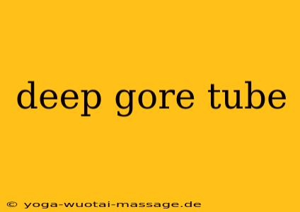 deep gore tube