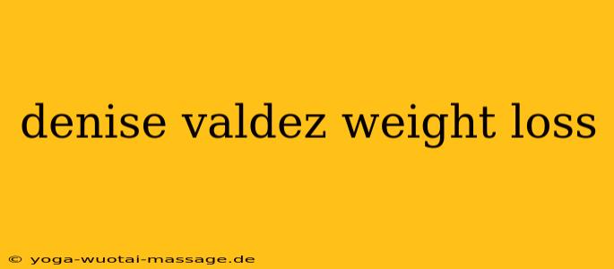 denise valdez weight loss