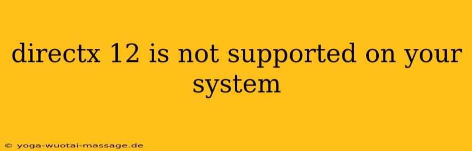 directx 12 is not supported on your system