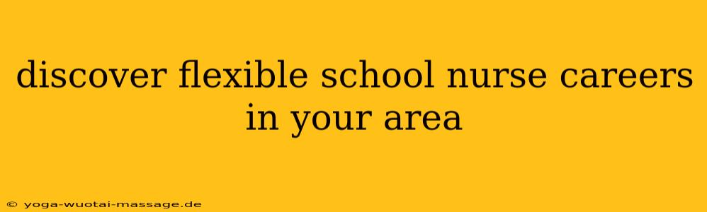 discover flexible school nurse careers in your area