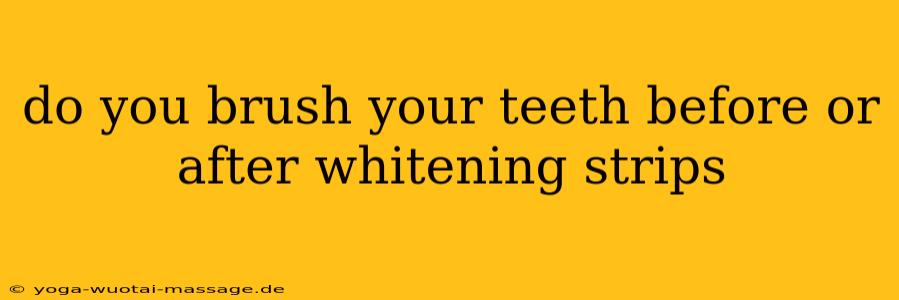 do you brush your teeth before or after whitening strips