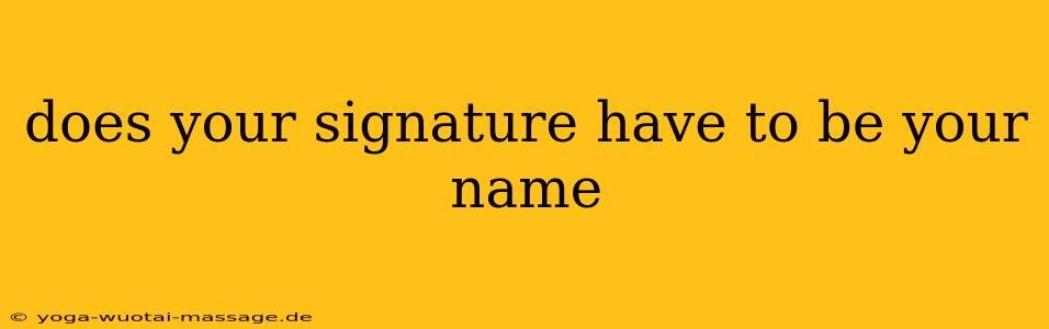 does your signature have to be your name