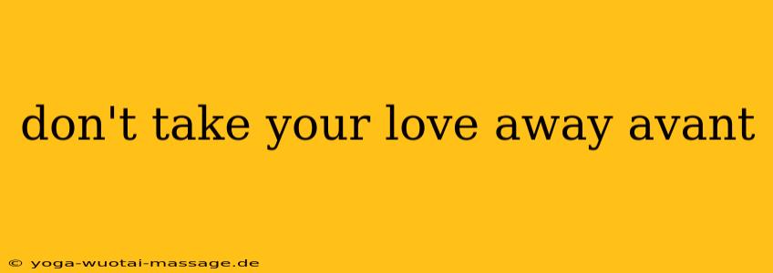 don't take your love away avant