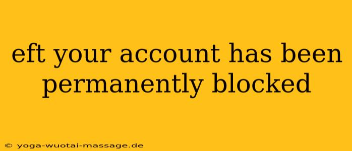 eft your account has been permanently blocked
