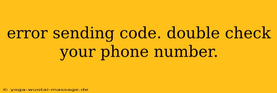error sending code. double check your phone number.