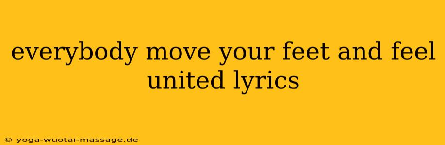 everybody move your feet and feel united lyrics