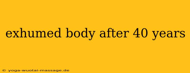exhumed body after 40 years
