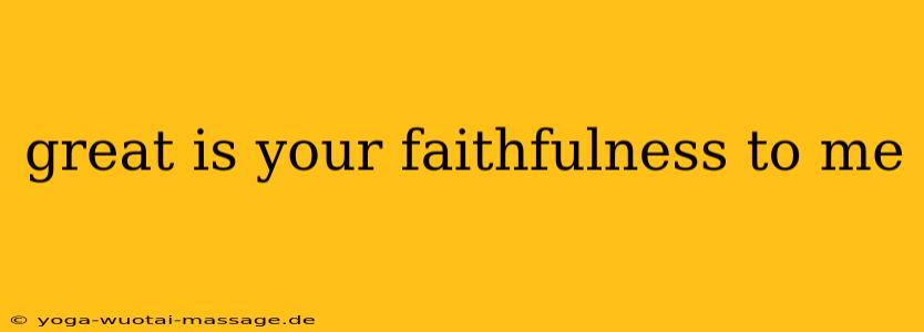 great is your faithfulness to me