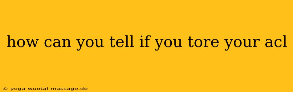 how can you tell if you tore your acl
