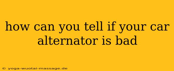 how can you tell if your car alternator is bad