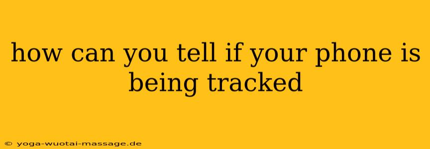 how can you tell if your phone is being tracked