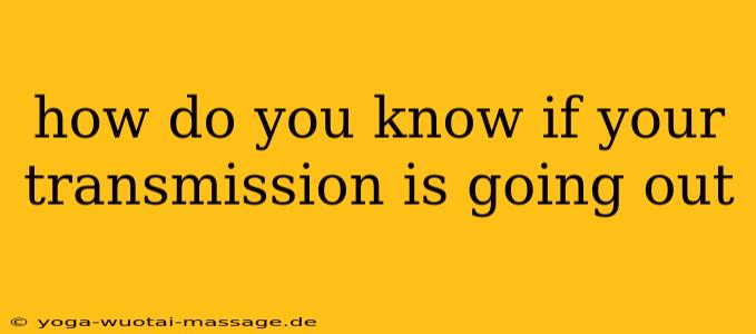 how do you know if your transmission is going out