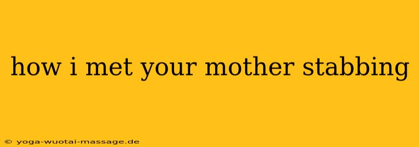how i met your mother stabbing