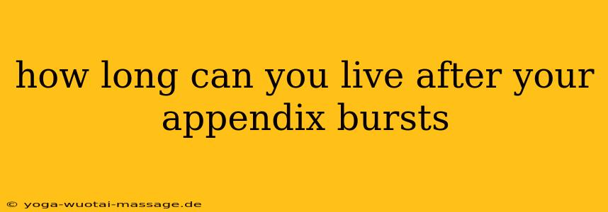 how long can you live after your appendix bursts
