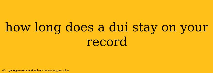 how long does a dui stay on your record