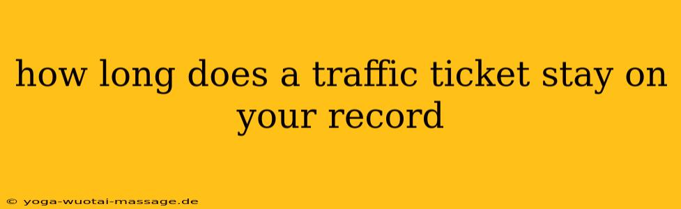 how long does a traffic ticket stay on your record