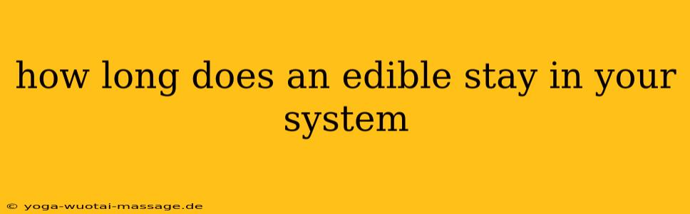 how long does an edible stay in your system