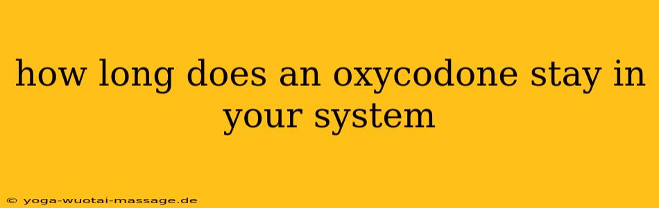 how long does an oxycodone stay in your system