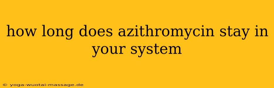 how long does azithromycin stay in your system