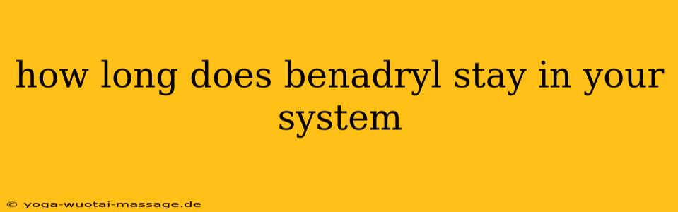 how long does benadryl stay in your system