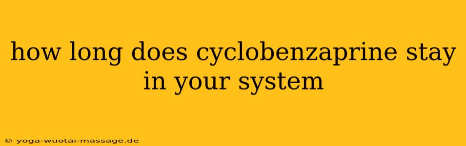 how long does cyclobenzaprine stay in your system