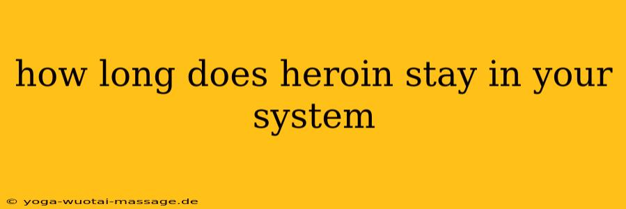 how long does heroin stay in your system