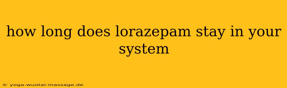 how long does lorazepam stay in your system